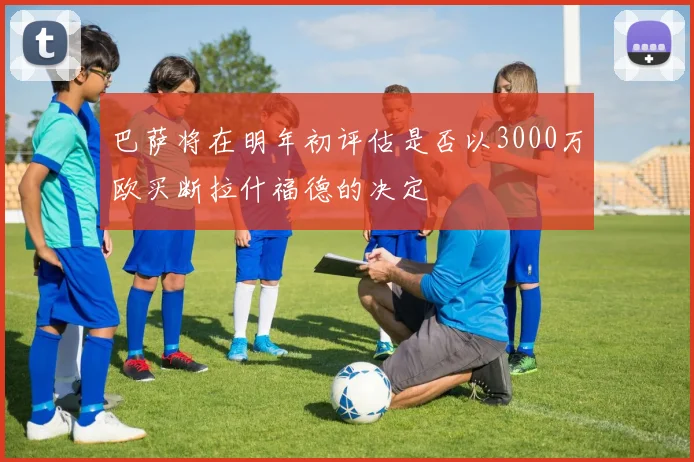 巴萨将在明年初评估是否以3000万欧买断拉什福德的决定