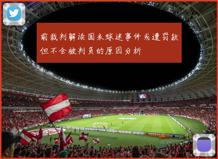 前裁判解读国米球迷事件或遭罚款但不会被判负的原因分析
