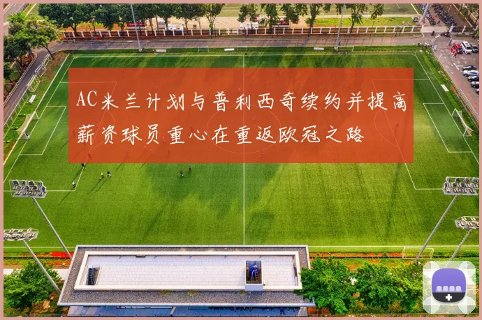 AC米兰计划与普利西奇续约并提高薪资球员重心在重返欧冠之路